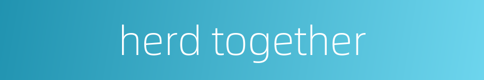 herd together的同义词