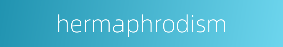 hermaphrodism的同义词