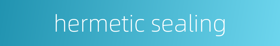 hermetic sealing的同义词