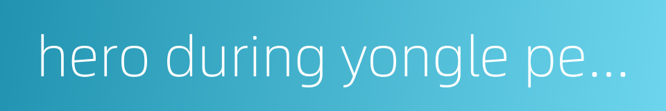 hero during yongle period的同义词