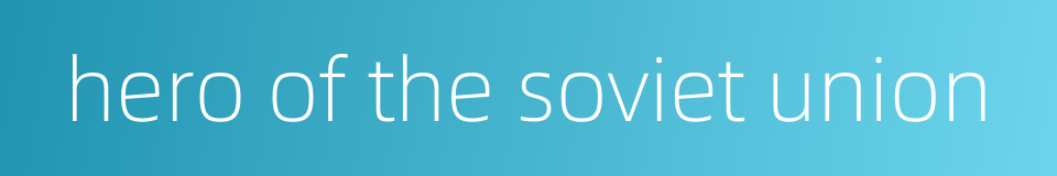 hero of the soviet union的同义词