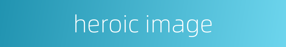 heroic image的同义词