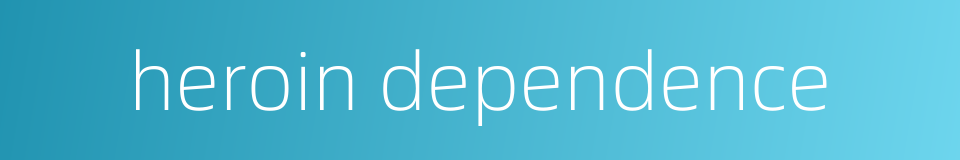 heroin dependence的同义词