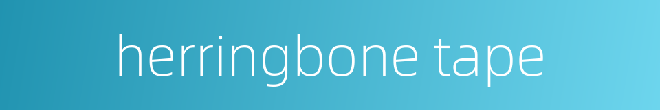 herringbone tape的同义词