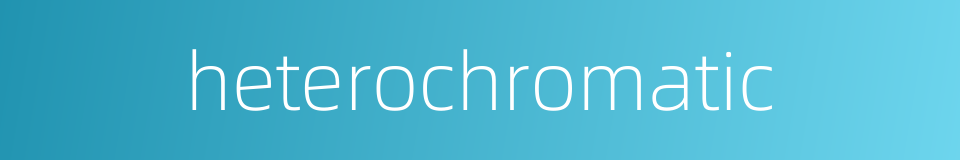 heterochromatic的同义词