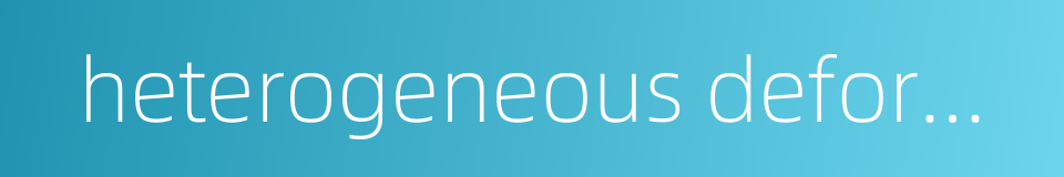 heterogeneous deformation的同义词