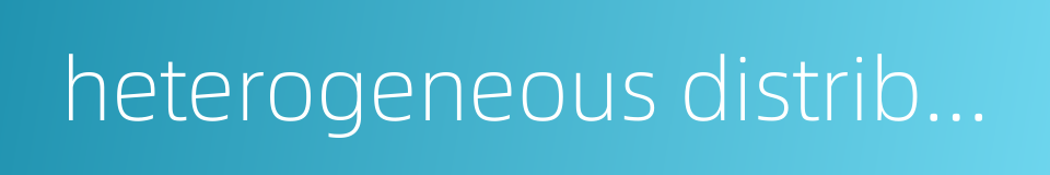 heterogeneous distribution的同义词