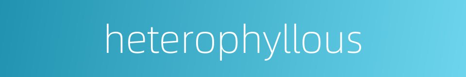 heterophyllous的同义词