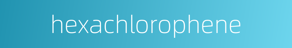 hexachlorophene的同义词