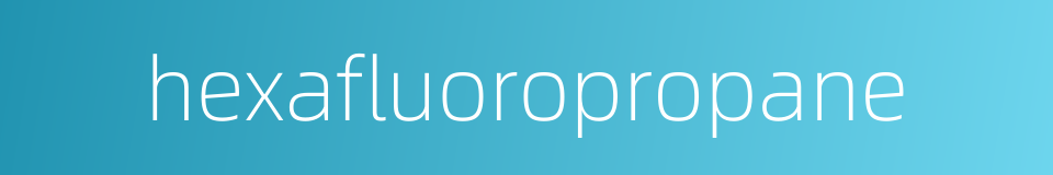 hexafluoropropane的同义词