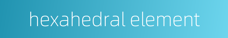 hexahedral element的同义词