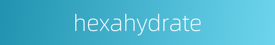 hexahydrate的同义词