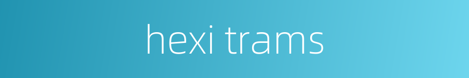 hexi trams的同义词