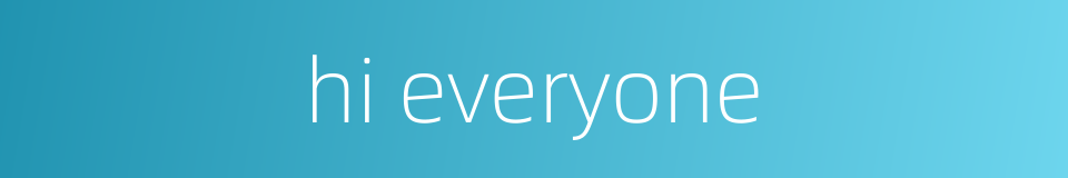 hi everyone的同义词
