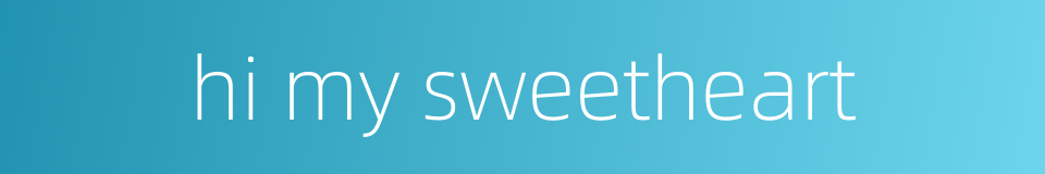hi my sweetheart的同义词