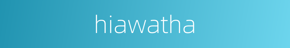 hiawatha的同义词