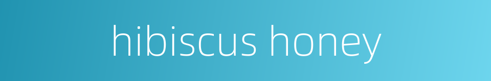 hibiscus honey的同义词