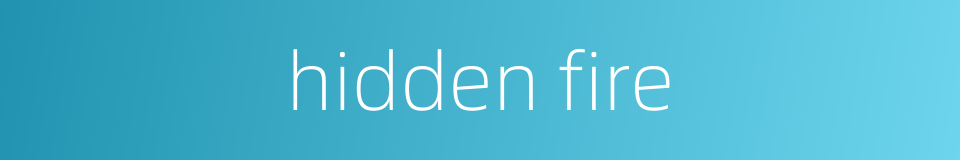 hidden fire的同义词