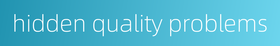 hidden quality problems的同义词