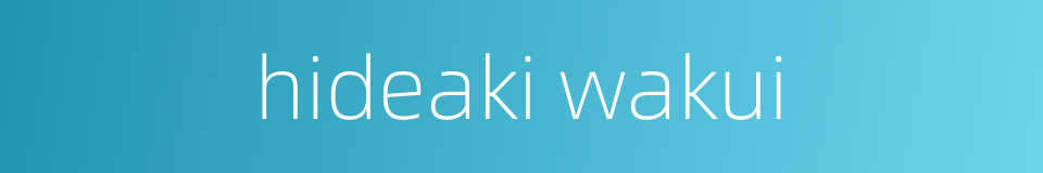 hideaki wakui的同义词