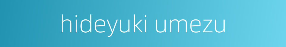 hideyuki umezu的同义词
