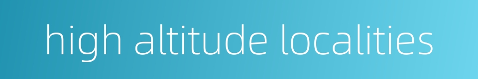 high altitude localities的同义词
