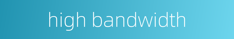 high bandwidth的同义词