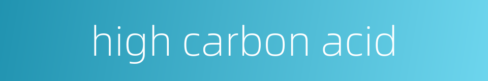 high carbon acid的同义词