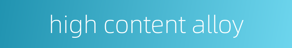 high content alloy的同义词