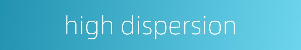 high dispersion的同义词