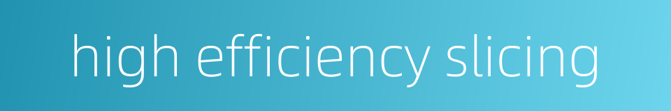 high efficiency slicing的同义词