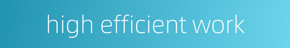 high efficient work的同义词