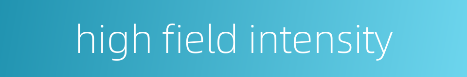 high field intensity的同义词