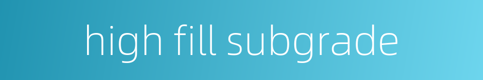 high fill subgrade的同义词