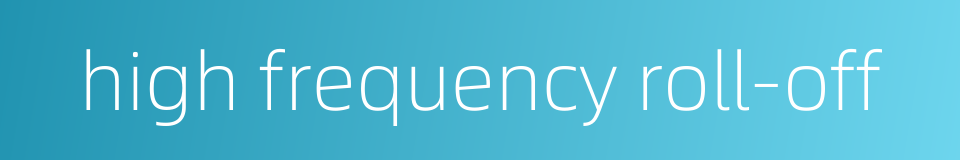 high frequency roll-off的同义词