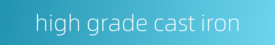 high grade cast iron的同义词