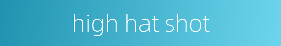 high hat shot的同义词