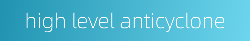 high level anticyclone的同义词