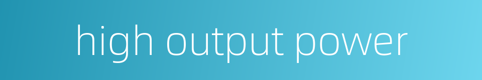 high output power的同义词