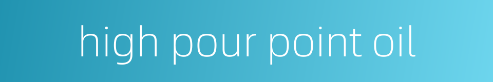 high pour point oil的同义词