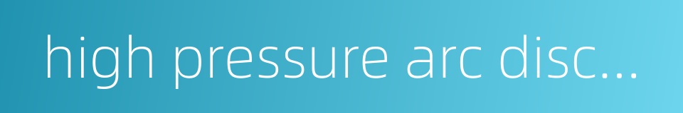 high pressure arc discharge的同义词