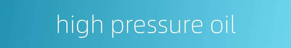 high pressure oil的同义词