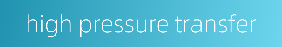 high pressure transfer的同义词