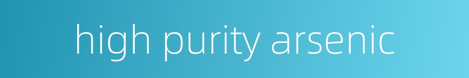 high purity arsenic的同义词