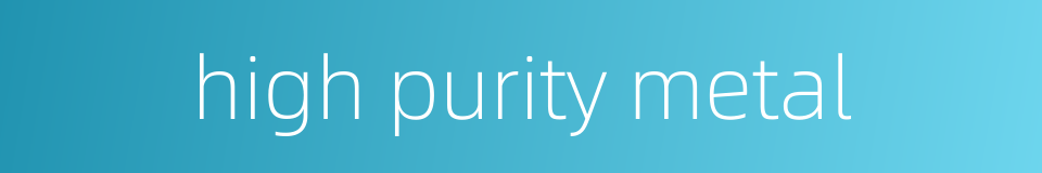 high purity metal的同义词