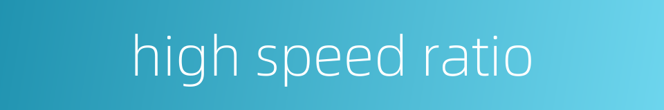 high speed ratio的同义词