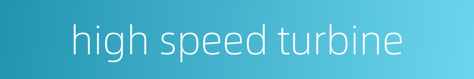 high speed turbine的同义词