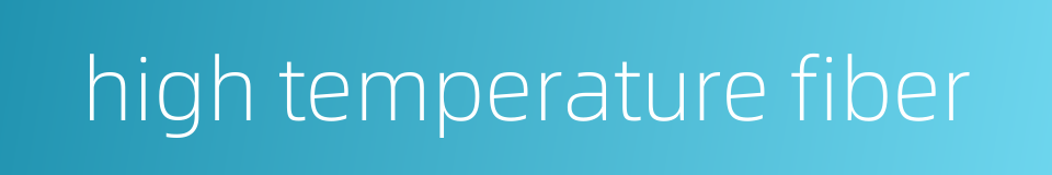 high temperature fiber的同义词