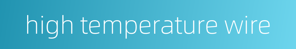 high temperature wire的同义词