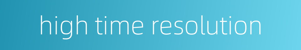 high time resolution的同义词